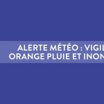 Alerte Météo : Vigilance orange pluie et inondation